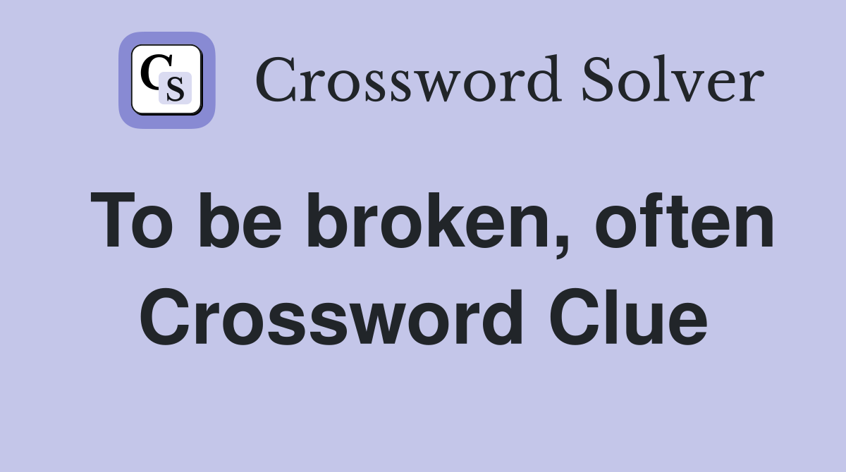 To be broken, often - Crossword Clue Answers - Crossword Solver